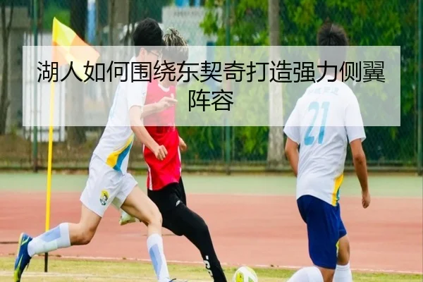 湖人如何围绕东契奇打造强力侧翼阵容